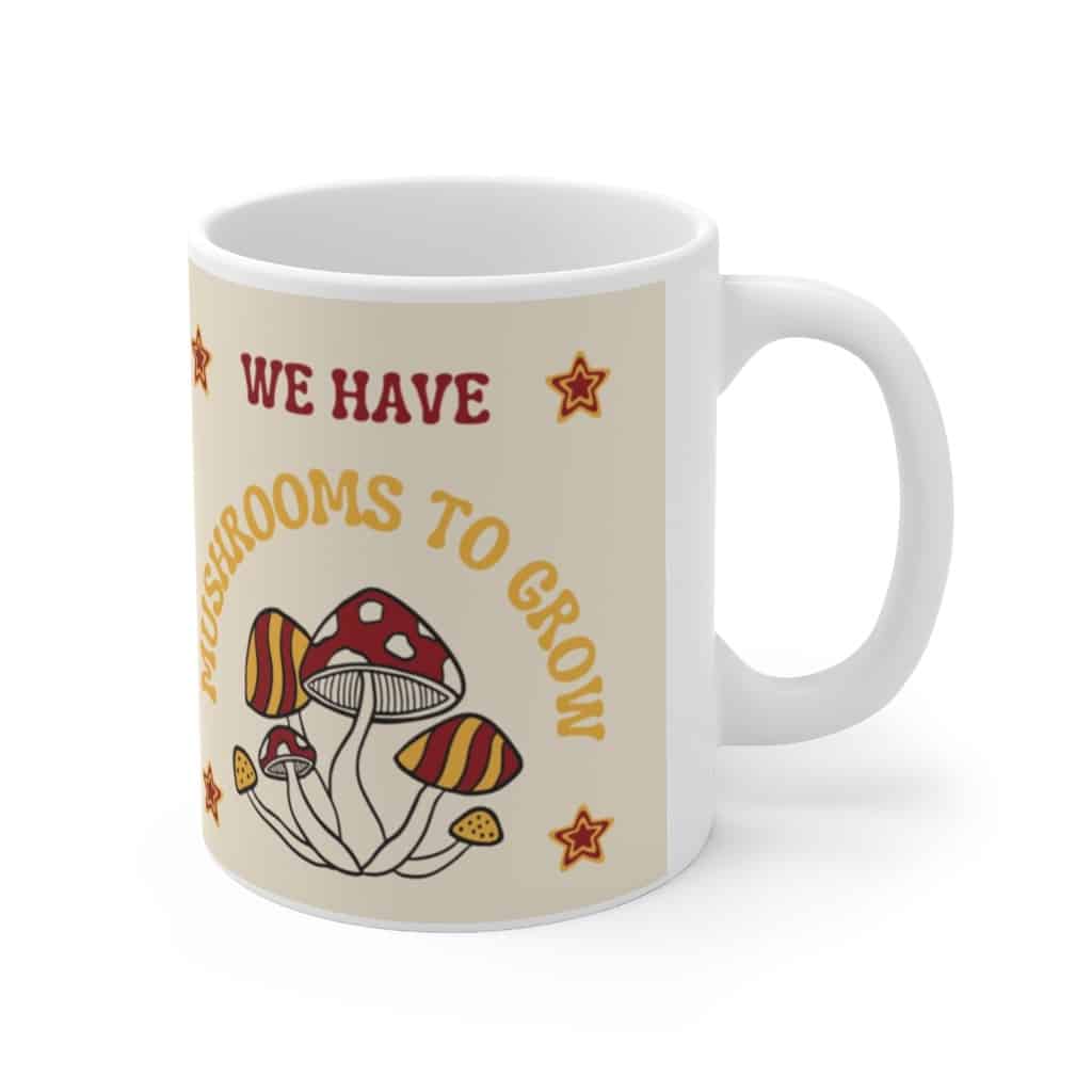 We have mushrooms to grow - Coffee Mug - Image 4